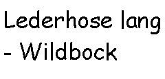 Textfeld: Lederhose lang - Wildbock	 